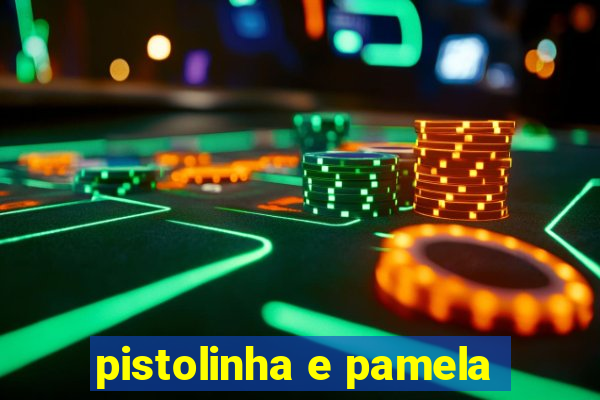 pistolinha e pamela